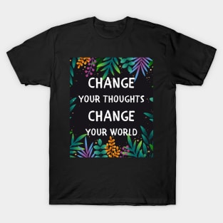 Change your thoughts change your world T-Shirt